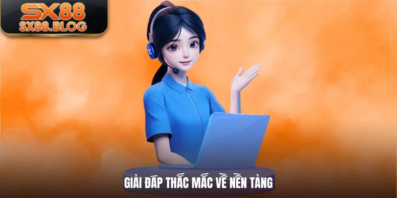 Giải đáp thắc mắc về nền tảng